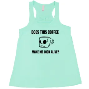 Does This Coffee Make Me Look Alive Shirt