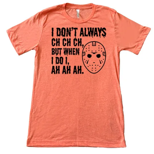 I Don't Always Ch Ch Ch But When I Do I Ah Ah Ah Shirt Unisex