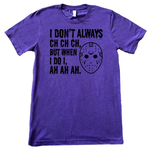 I Don't Always Ch Ch Ch But When I Do I Ah Ah Ah Shirt Unisex