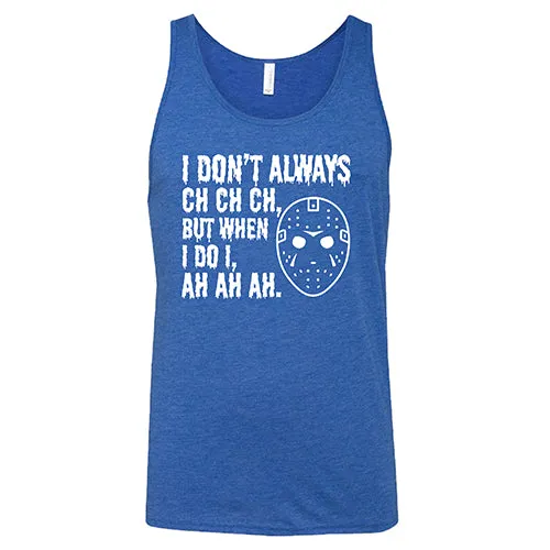 I Don't Always Ch Ch Ch But When I Do I Ah Ah Ah Shirt Unisex