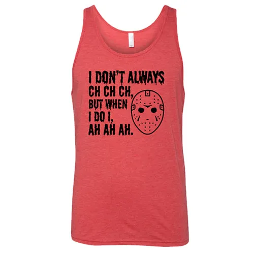 I Don't Always Ch Ch Ch But When I Do I Ah Ah Ah Shirt Unisex