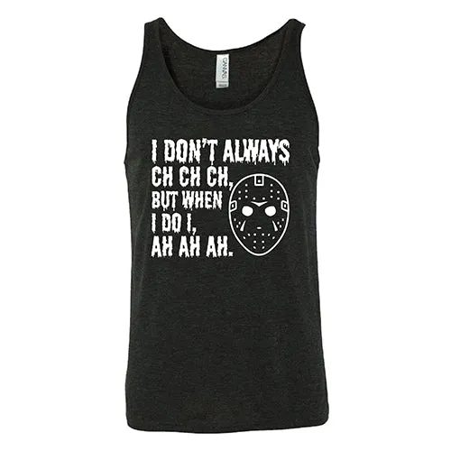 I Don't Always Ch Ch Ch But When I Do I Ah Ah Ah Shirt Unisex