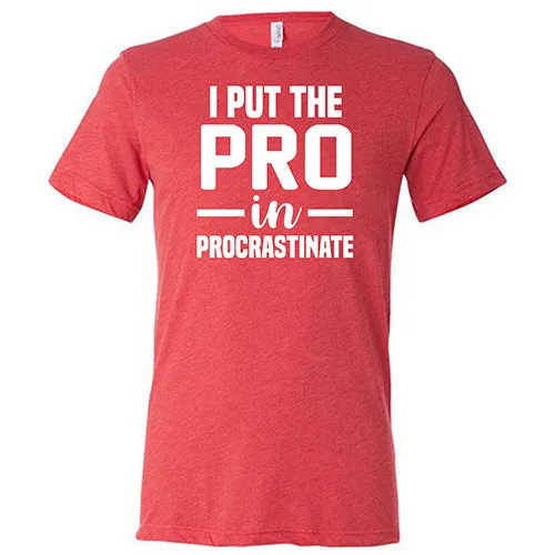 I Put The Pro In Procrastinate Shirt Unisex