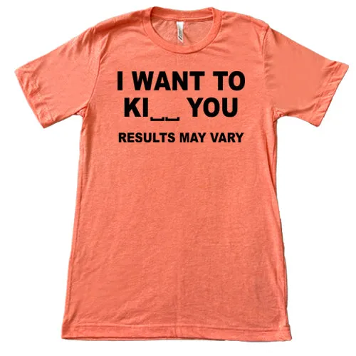 I Want To Ki__ You Results May Vary Shirt Unisex