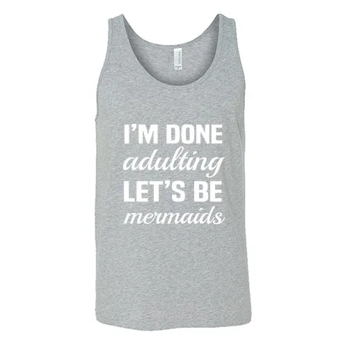 I'm Done Adulting, Let's Be Mermaids Shirt Unisex