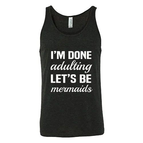 I'm Done Adulting, Let's Be Mermaids Shirt Unisex